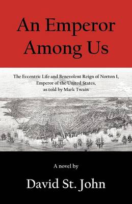 An Emperor Among Us: The Eccentric Life and Benevolent Reign of Norton I, Emperor of the United States, as Told by Mark Twain (Paperback)