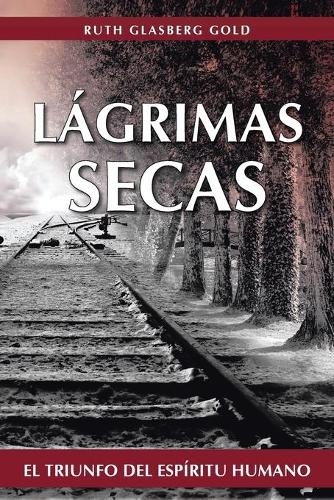 Lagrimas Secas: El Triunfo del Espiritu Humano (Paperback)