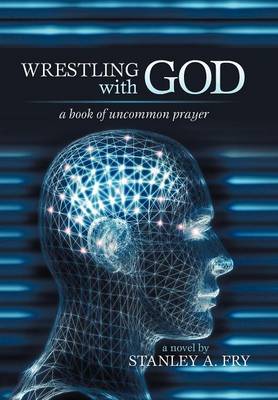 Wrestling with God: A Book of Uncommon Prayer (Hardback)