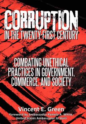 Corruption in the Twenty-First Century: Combating Unethical Practices in Government, Commerce, and Society (Hardback)