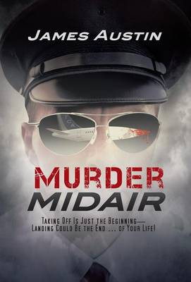 Murder Midair: Taking Off Is Just the Beginning-Landing Could Be the End ... of Your Life! (Hardback)