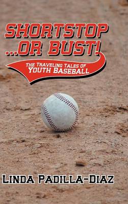 Shortstop ... or Bust!: The Traveling Tales of Youth Baseball (Hardback)