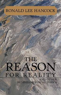 The Reason for Reality: And Other Bio-Philosophical Topics (Paperback)