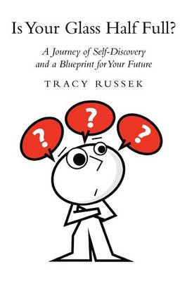 Is Your Glass Half Full?: A Journey of Self-Discovery and a Blueprint for Your Future (Paperback)