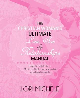 The Christian Woman's Ultimate Love: Finally the Truth for Those Married or Single: God Wants All of Us to Know His Secrets (Paperback)