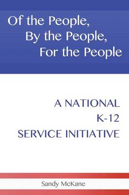 Of the People, by the People, for the People: A National K-12 Service Initiative (Paperback)