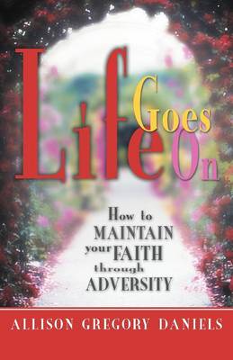 Life Goes on: How to Maintain Your Faith Through Adversity (Paperback)