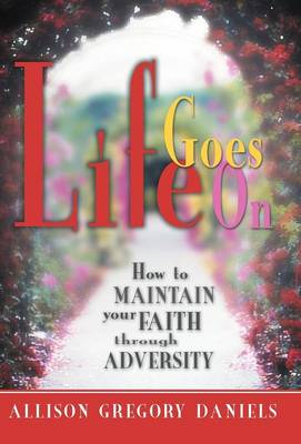 Life Goes on: How to Maintain Your Faith Through Adversity (Hardback)