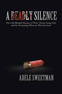 A Deadly Silence: The Cold-Blooded Massacre of Three Vibrant Young Girls and the Devastating Effects on Their Survivors (Paperback)