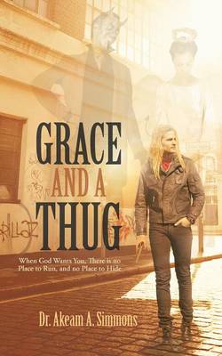 Grace and a Thug: When God Wants You, There Is No Place to Run, and No Place to Hide (Paperback)