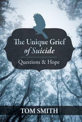 The Unique Grief of Suicide: Questions and Hope (Hardback)