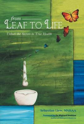 From Leaf to Life: Unlock the Secrets to True Health (Hardback)
