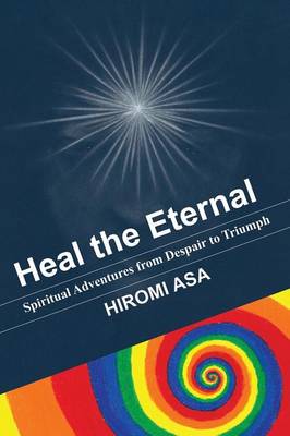 Heal the Eternal: Spiritual Adventures from Despair to Triumph (Paperback)