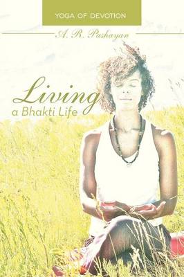 Living a Bhakti Life: Yoga of Devotion (Paperback)