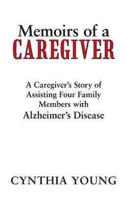 Memoirs of a Caregiver: A Caregiver's Story of Assisting Four Family Members with Alzheimer's Disease (Paperback)