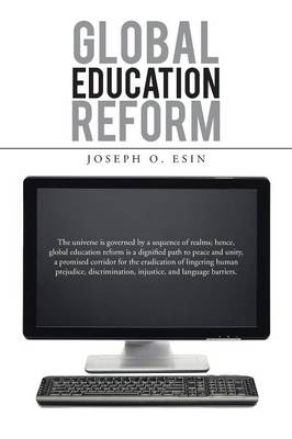 Global Education Reform: The Universe Is Governed by a Sequence of Realms; Hence, Global Education Reform Is a Dignified Path to Peace and Unit (Paperback)
