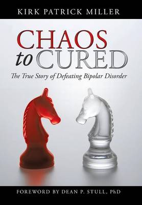 Chaos to Cured: The True Story of Defeating Bipolar Disorder (Hardback)