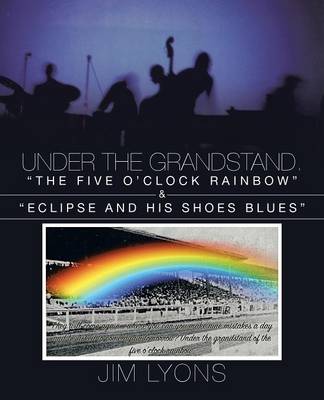 Under the Grandstand. the Five O'Clock Rainbow & Eclipse and His Shoes Blues (Paperback)