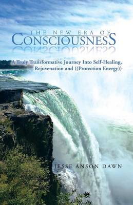 The New Era of Consciousness: A Truly Transformative Journey Into Self-Healing, Rejuvenation and ((Protection Energy)) (Paperback)