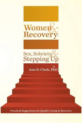 Women & Recovery: Sex, Sobriety, & Stepping Up: Practical Suggestions for Quality Living in Recovery (Paperback)