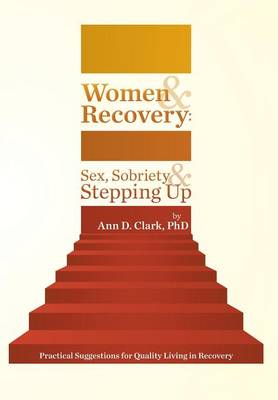 Women & Recovery: Sex, Sobriety, & Stepping Up: Practical Suggestions for Quality Living in Recovery (Hardback)