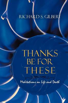 Thanks Be for These: Meditations on Life and Death (Paperback)