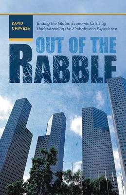 Out of the Rabble: Ending the Global Economic Crisis by Understanding the Zimbabwean Experience (Paperback)