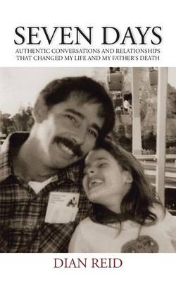 Seven Days: Authentic Conversations and Relationships That Changed My Life and My Father's Death (Paperback)