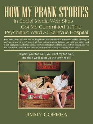 How My Prank Stories in Social Media Web Sites Got Me Committed in the Psychiatric Ward at Bellevue Hospital (Paperback)