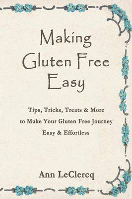 Making Gluten Free Easy: Tips, Tricks, Treats & More to Make Your Gluten Free Journey Easy & Effortless (Paperback)