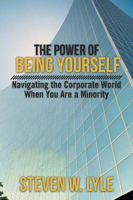 The Power of Being Yourself: Navigating the Corporate World When You Are a Minority (Paperback)