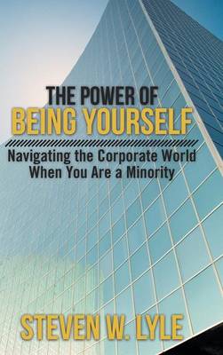The Power of Being Yourself: Navigating the Corporate World When You Are a Minority (Hardback)