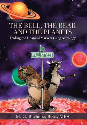 The Bull, the Bear and the Planets: Trading the Financial Markets Using Astrology (Hardback)