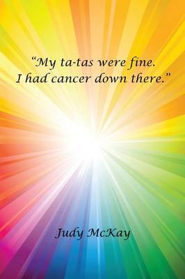 My Ta-Tas Were Fine. I Had Cancer Down There. (Paperback)