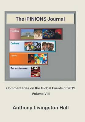 The Ipinions Journal: Commentaries on the Global Events of 2012-Volume VIII (Hardback)