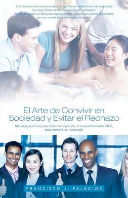 El Arte de Convivir En Sociedad y Evitar El Reachazo: Maneras Practicas Para Evitar Ser Excluido, El Comportamiento Ideal, Para Siempre Ser Aceptado (Paperback)
