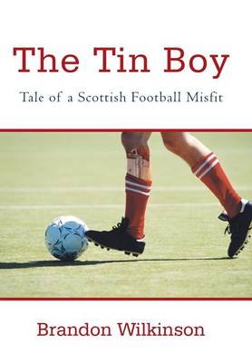 The Tin Boy: Tale of a Scottish Football Misfit (Hardback)