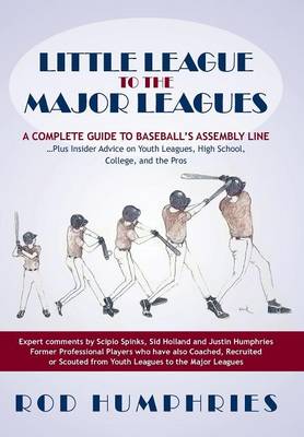 Little League to the Major Leagues: A Complete Guide to Baseball's Assembly Line ... Plus Insider Advice on Youth Leagues, High School, College, and T (Hardback)