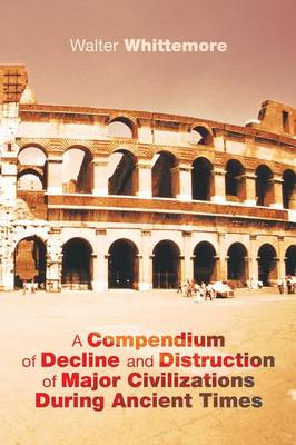 A Compendium of Decline and Distruction of Major Civilizations During Ancient Times (Paperback)