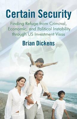 Certain Security: Finding Refuge from Criminal, Economic, and Political Instability Through Us Investment Visas (Paperback)