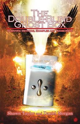 The Double-Blind Ghost Box: Scientific Methods, Examples, and Transcripts (Paperback)