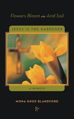 Flowers Bloom in Arid Soil: Jesus Is the Gardener (Paperback)