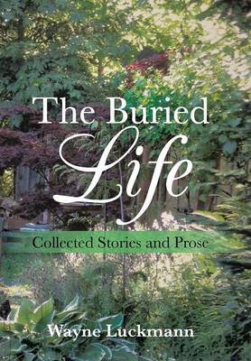 The Buried Life: Collected Stories and Prose (Hardback)