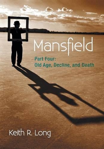 Mansfield: Part Four: Old Age, Decline, and Death (Hardback)