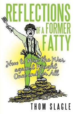 Reflections of a Former Fatty: How to Win the War Against Weight Once and for All (Paperback)