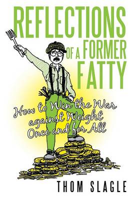 Reflections of a Former Fatty: How to Win the War Against Weight Once and for All (Hardback)