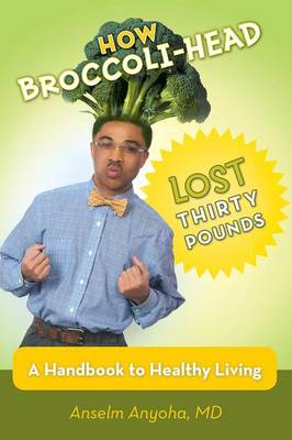 How Broccoli-Head Lost Thirty Pounds: A Handbook for Healthy Living (Paperback)