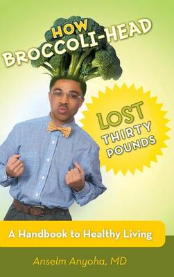 How Broccoli-Head Lost Thirty Pounds: A Handbook for Healthy Living (Hardback)