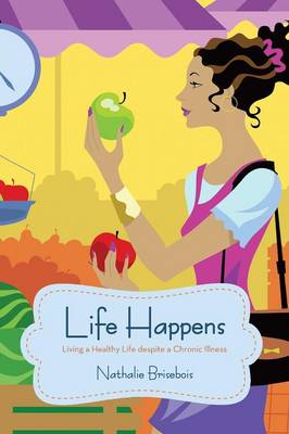 Life Happens: Living a Healthy Life Despite a Chronic Illness (Paperback)