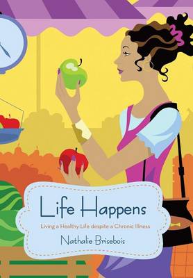 Life Happens: Living a Healthy Life Despite a Chronic Illness (Hardback)